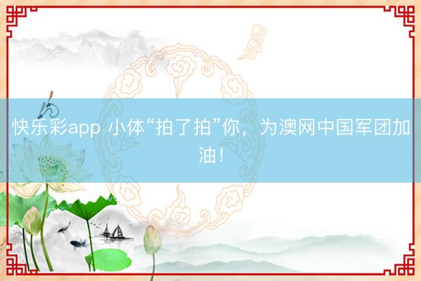 快乐彩app 小体“拍了拍”你，为澳网中国军团加油！