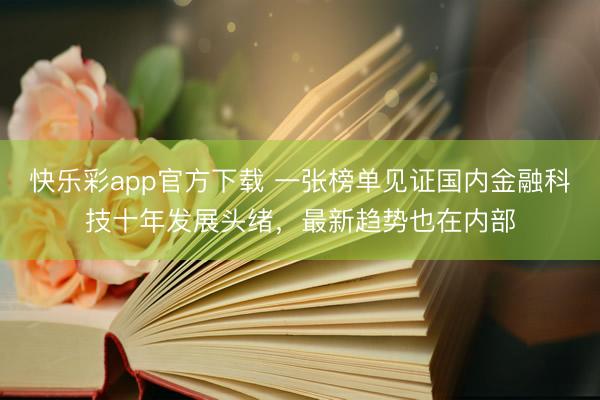 快乐彩app官方下载 一张榜单见证国内金融科技十年发展头绪,最新趋势也在内部