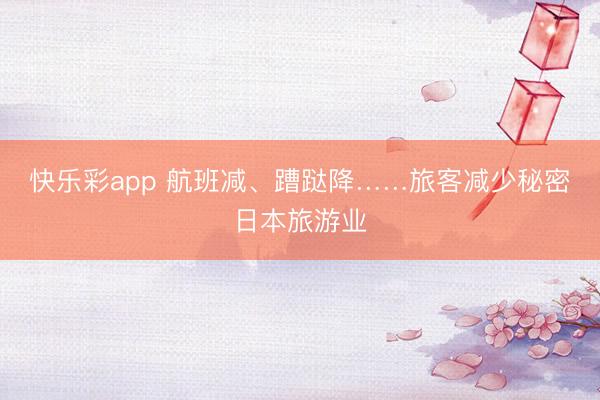 快乐彩app 航班减、蹧跶降……旅客减少秘密日本旅游业
