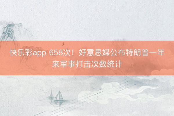 快乐彩app 658次！好意思媒公布特朗普一年来军事打击次数统计