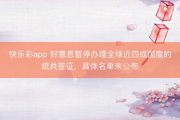 快乐彩app 好意思暂停办理全球近四成国度的统共签证，具体名单未公布
