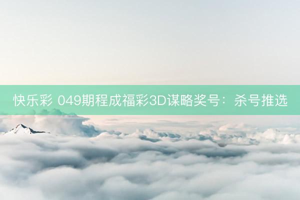 快乐彩 049期程成福彩3D谋略奖号:杀号推选
