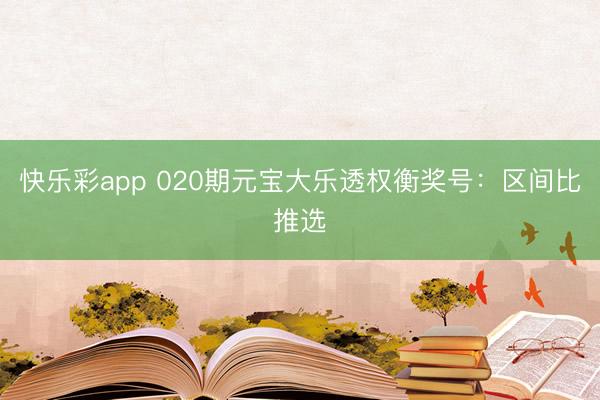 快乐彩app 020期元宝大乐透权衡奖号：区间比推选