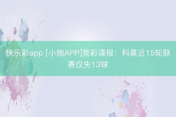 快乐彩app [小炮APP]竞彩谍报：科莫近15轮联赛仅失13球