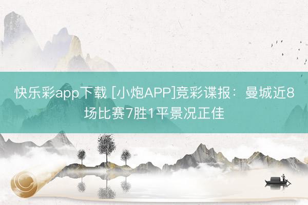 快乐彩app下载 [小炮APP]竞彩谍报：曼城近8场比赛7胜1平景况正佳