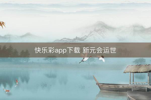 快乐彩app下载 新元会运世