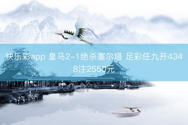 快乐彩app 皇马2-1绝杀塞尔塔 足彩任九开4348注2550元