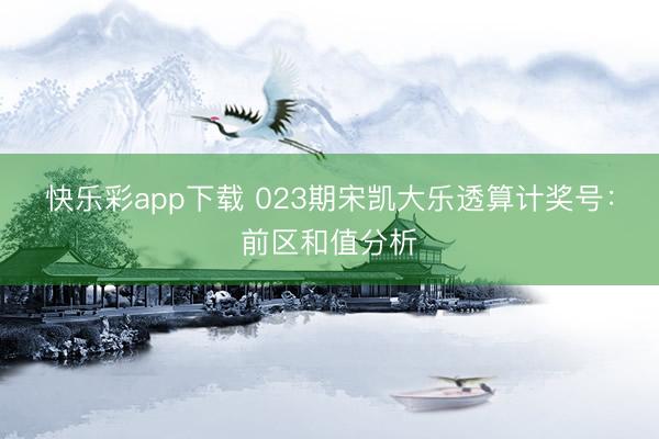 快乐彩app下载 023期宋凯大乐透算计奖号：前区和值分析