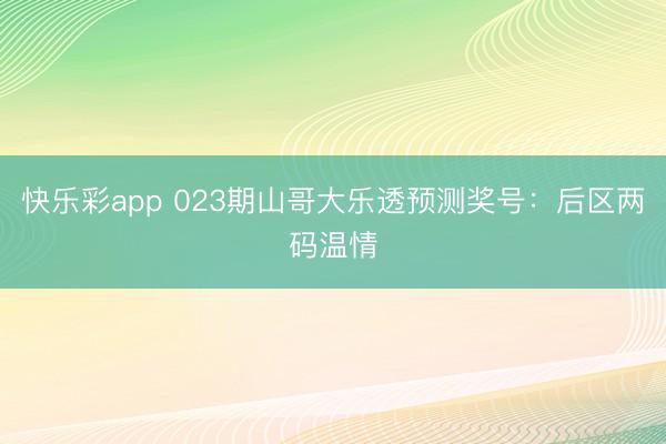 快乐彩app 023期山哥大乐透预测奖号：后区两码温情