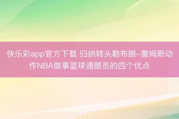 快乐彩app官方下载 归纳转头勒布朗-詹姆斯动作NBA做事篮球通顺员的四个优点