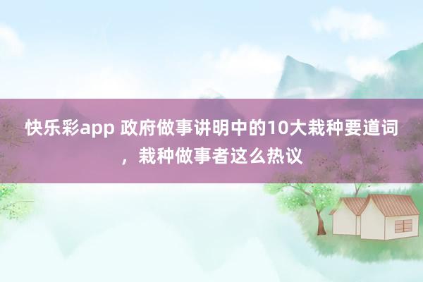 快乐彩app 政府做事讲明中的10大栽种要道词，栽种做事者这么热议