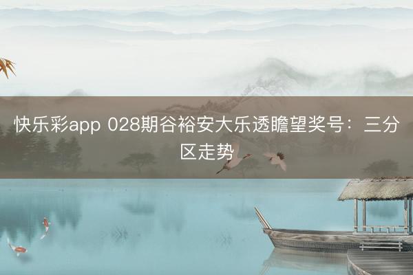 快乐彩app 028期谷裕安大乐透瞻望奖号：三分区走势