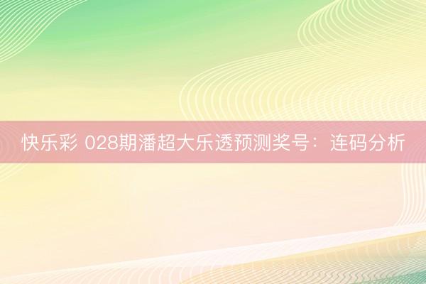 快乐彩 028期潘超大乐透预测奖号：连码分析