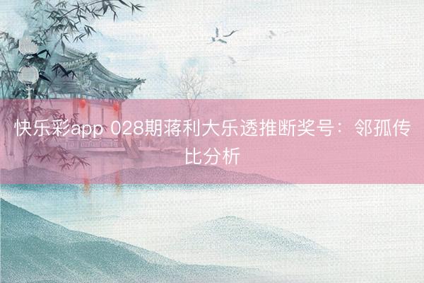 快乐彩app 028期蒋利大乐透推断奖号：邻孤传比分析