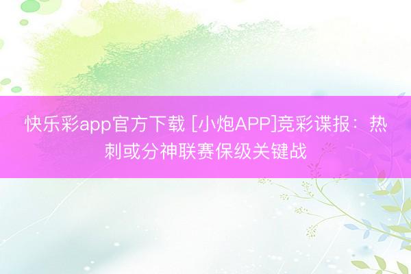 快乐彩app官方下载 [小炮APP]竞彩谍报：热刺或分神联赛保级关键战