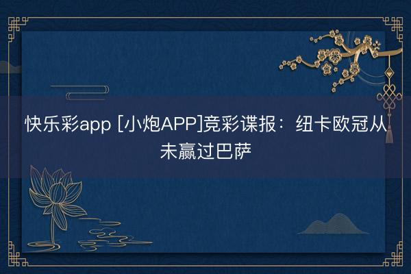 快乐彩app [小炮APP]竞彩谍报：纽卡欧冠从未赢过巴萨