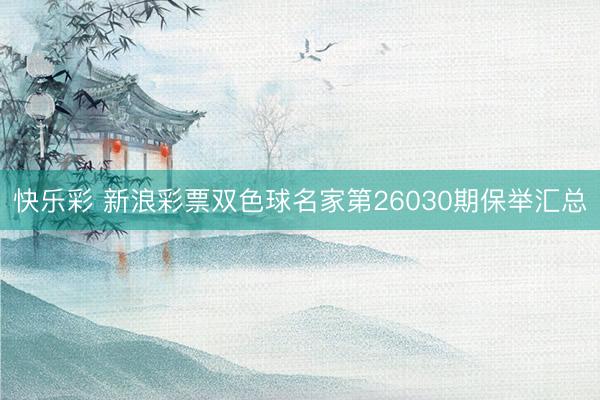 快乐彩 新浪彩票双色球名家第26030期保举汇总