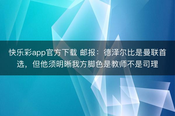 快乐彩app官方下载 邮报：德泽尔比是曼联首选，但他须明晰我方脚色是教师不是司理