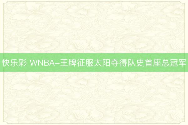快乐彩 WNBA-王牌征服太阳夺得队史首座总冠军