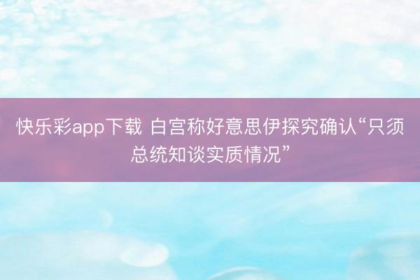 快乐彩app下载 白宫称好意思伊探究确认“只须总统知谈实质情况”