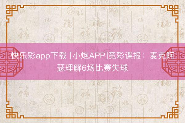 快乐彩app下载 [小炮APP]竞彩谍报：麦克阿瑟理解6场比赛失球