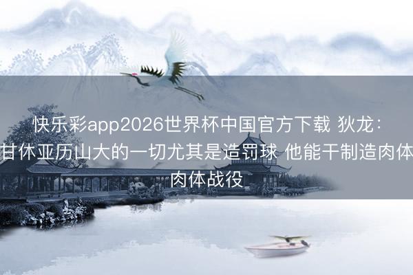 快乐彩app2026世界杯中国官方下载 狄龙：思要甘休亚历山大的一切尤其是造罚球 他能干制造肉体战役