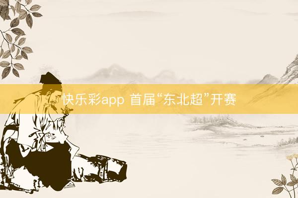 快乐彩app 首届“东北超”开赛